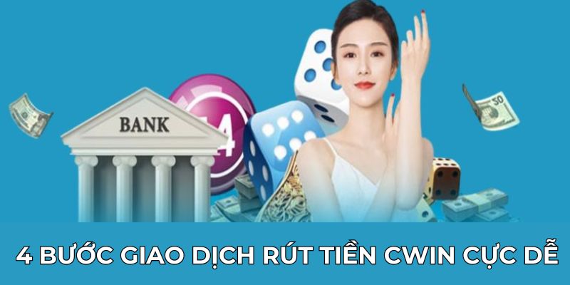 4 bước giao dịch rút tiền Cwin cực dễ