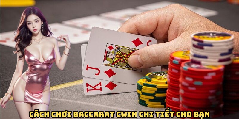 Cách chơi baccarat CWIN chi tiết cho bạn