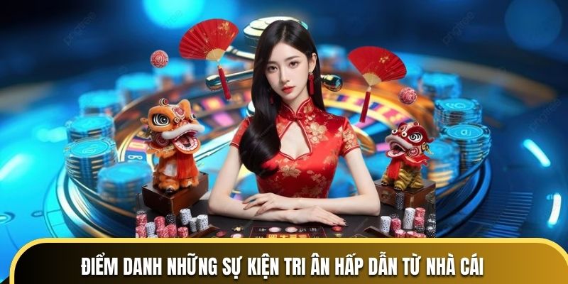 Điểm danh những sự kiện tri ân hấp dẫn từ nhà cái
