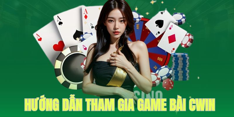 Hướng dẫn chơi game bài chi tiết nhất tại CWIN