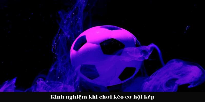 Mẹo kiếm ngân sách lớn tại kèo cơ hội kép