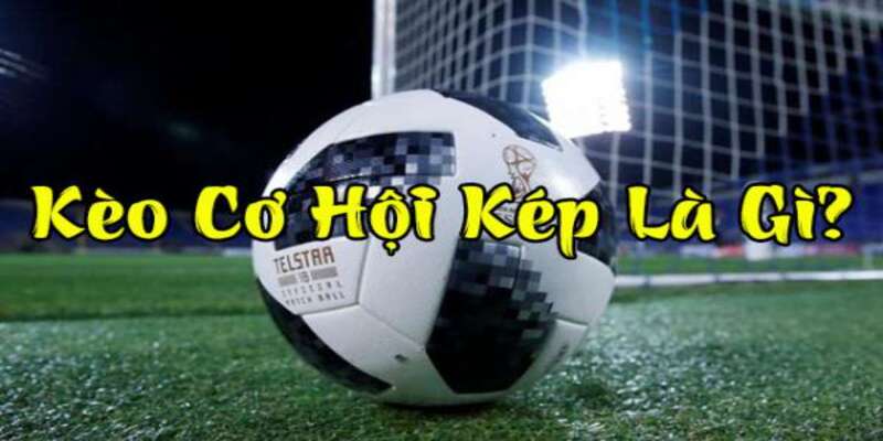Thông tin tổng quan kèo cơ hội kép