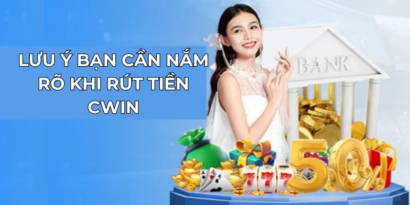 Lưu ý bạn cần nắm rõ khi rút tiền Cwin