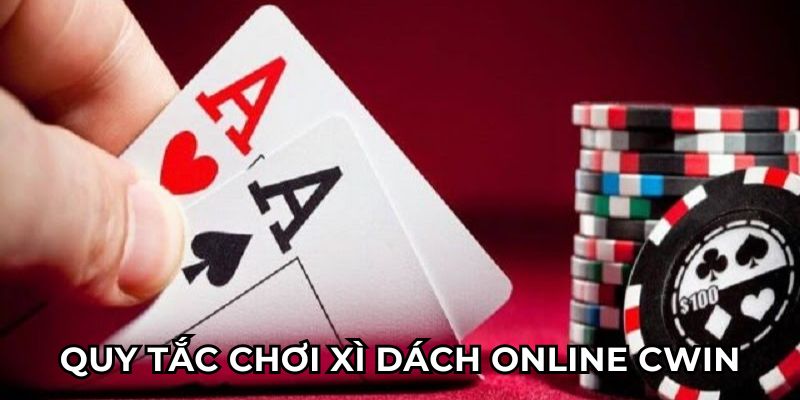 Quy tắc chơi xì dách online Cwin không hề khó hiểu