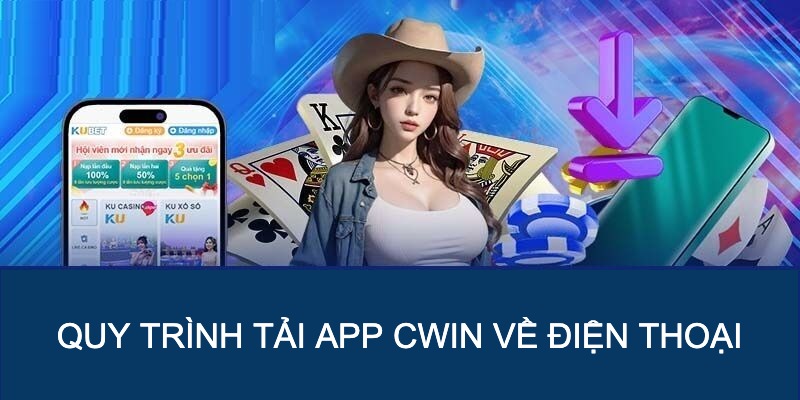 Tải ứng dụng Cwin với các thao tác download an toàn