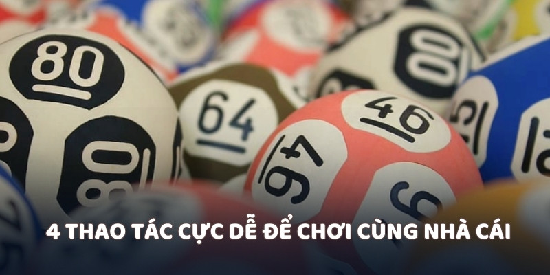 4 thao tác cực dễ để chơi cùng nhà cái
