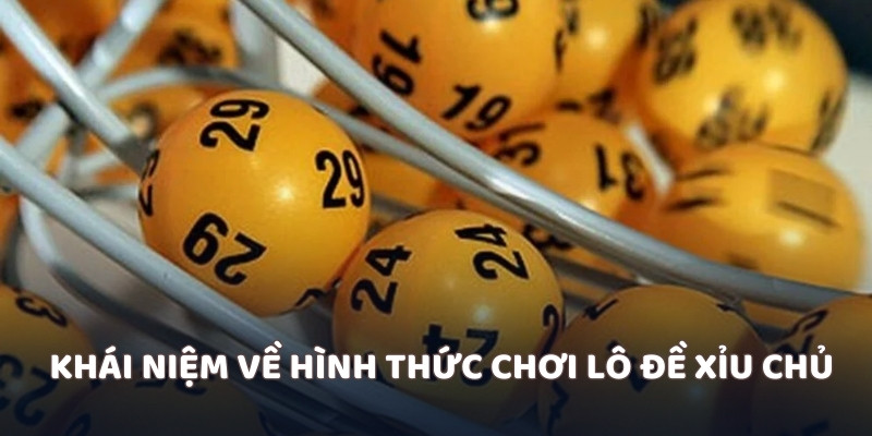 Giải đáp khái niệm về hình thức chơi lô đề xỉu chủ là gì